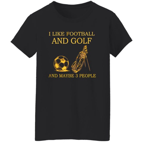 I Like Football And Golf And Maybe 3 People For Golf Lovers Shirt