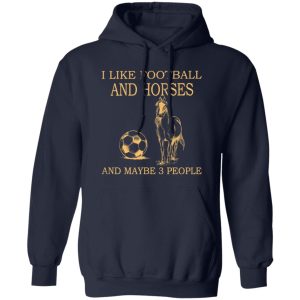 I Like Football And Horses And Maybe 3 People For Horse Lovers Shirt