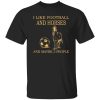 I Like Football And Horses And Maybe 3 People For Horse Lovers Shirt