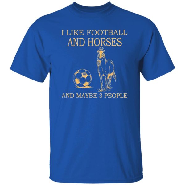 I Like Football And Horses And Maybe 3 People For Horse Lovers Shirt