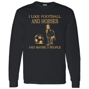 I Like Football And Horses And Maybe 3 People For Horse Lovers Shirt