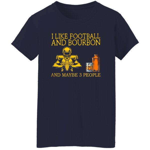 I Like Football And Bourbon And Maybe 3 People Black Version Shirt