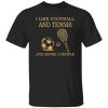 I Like Football and Tennis and Maybe 3 People Favorite Things Shirt