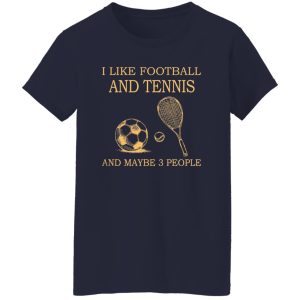 I Like Football and Tennis and Maybe 3 People Favorite Things Shirt