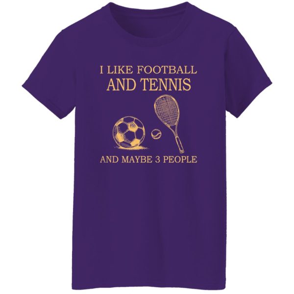 I Like Football and Tennis and Maybe 3 People Favorite Things Shirt