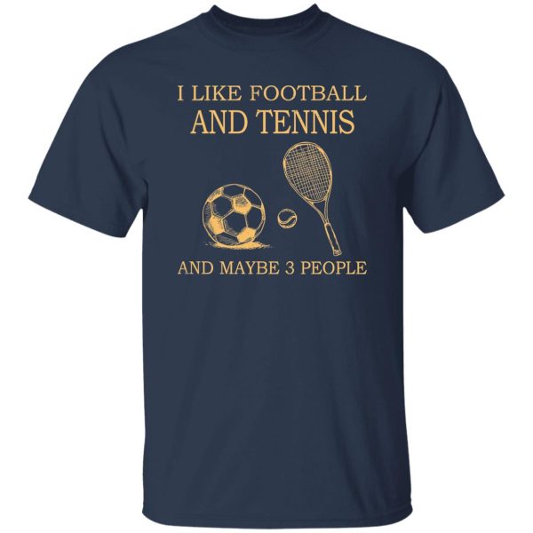 I Like Football and Tennis and Maybe 3 People Favorite Things Shirt