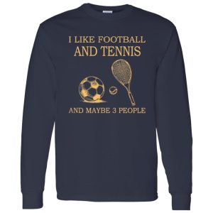 I Like Football and Tennis and Maybe 3 People Favorite Things Shirt