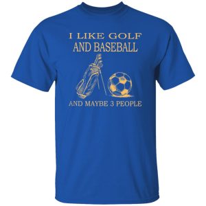 I Like Golf And Football And Maybe 3 People Shirt