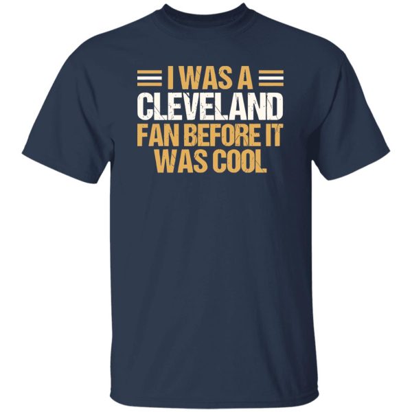 I Was A Cleveland Fan Before It Was Cool Football Fan for Football Lover Shirt