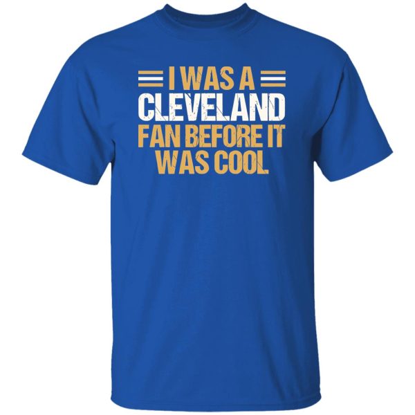 I Was A Cleveland Fan Before It Was Cool Football Fan for Football Lover Shirt