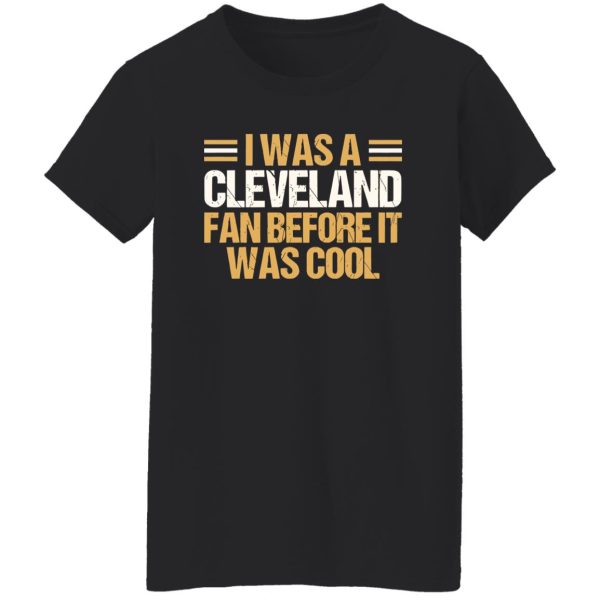 I Was A Cleveland Fan Before It Was Cool Football Fan for Football Lover Shirt