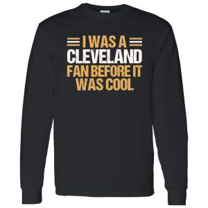 I Was A Cleveland Fan Before It Was Cool Football Fan for Football Lover Shirt