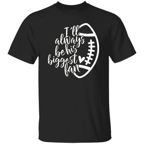 I’ll Always Be His Biggest Fan Rugby Football Player’s Fan Shirt