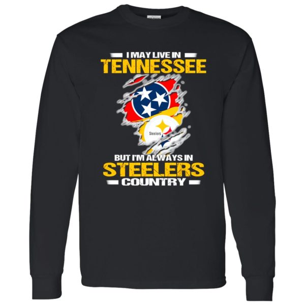 I May Live In Tennessee But I’m Always In Pittsburgh Steelers Country Shirt