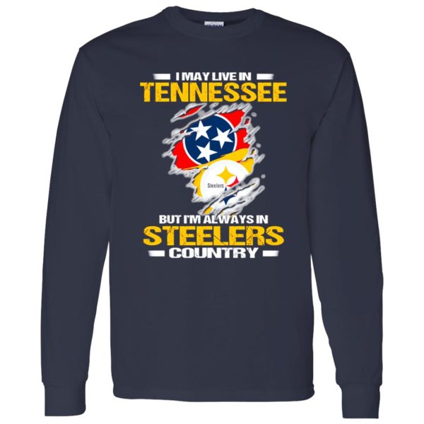 I May Live In Tennessee But I’m Always In Pittsburgh Steelers Country Shirt