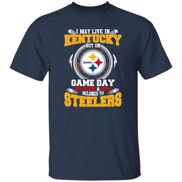 I May Live In Kentucky But On Game Day My Heart & Soul Belongs To Pittsburgh Shirt