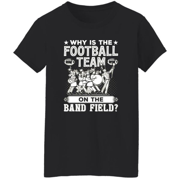 Marching Band Shirt, Why Is The Football Team On The Band Field Shirt