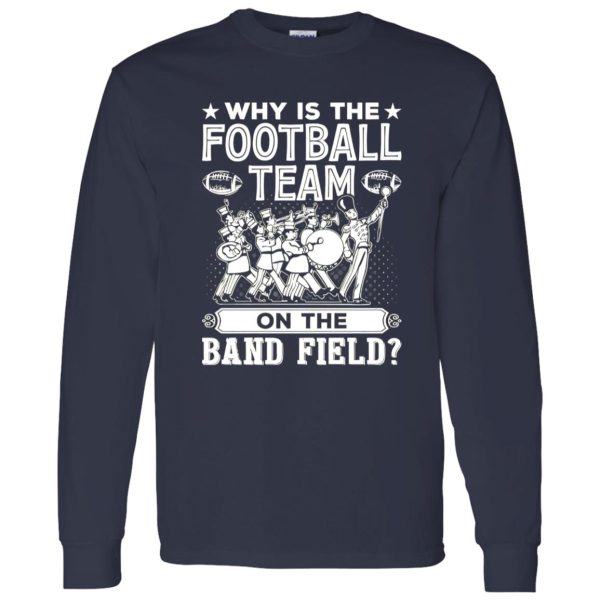 Marching Band Shirt, Why Is The Football Team On The Band Field Shirt