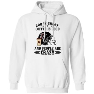 Atlanta Falcons God is Great Coffee is Good And People Are Crazy Football NFL Shirt