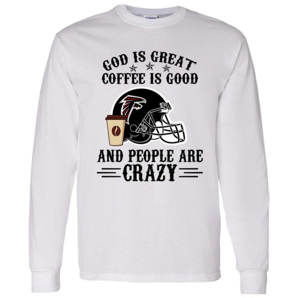 Atlanta Falcons God is Great Coffee is Good And People Are Crazy Football NFL Shirt