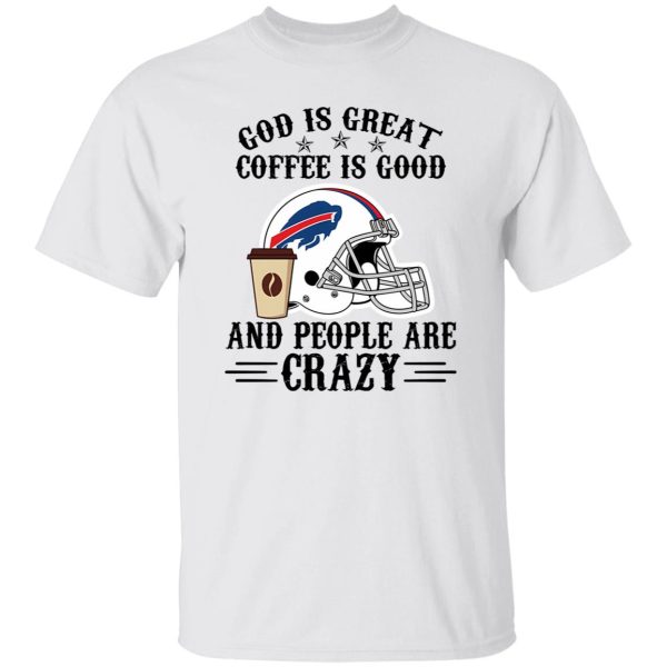 Buffalo Bills God is Great Coffee is Good And People Are Crazy Football NFL Shirt