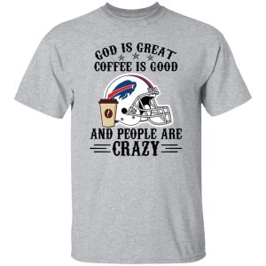 Buffalo Bills God is Great Coffee is Good And People Are Crazy Football NFL Shirt