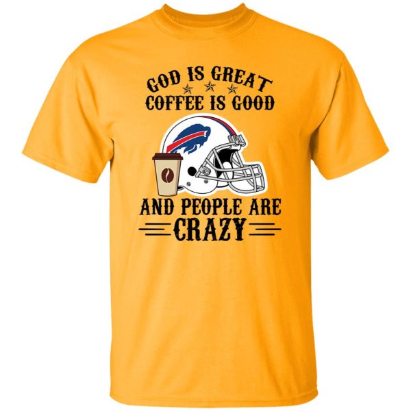 Buffalo Bills God is Great Coffee is Good And People Are Crazy Football NFL Shirt