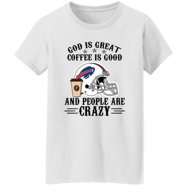 Buffalo Bills God is Great Coffee is Good And People Are Crazy Football NFL Shirt