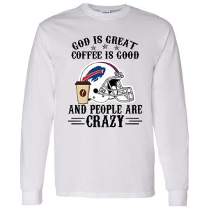 Buffalo Bills God is Great Coffee is Good And People Are Crazy Football NFL Shirt