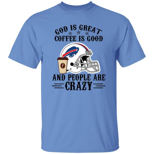 Buffalo Bills God is Great Coffee is Good And People Are Crazy Football NFL Shirt