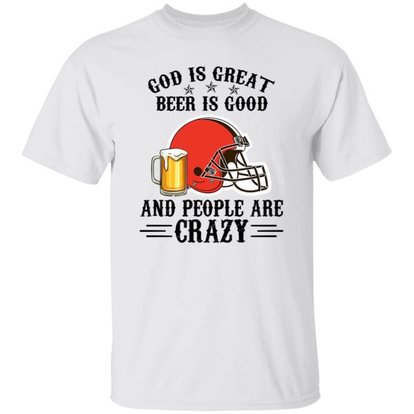 Cleveland Browns God is Great Beer is Good And People Are Crazy Football NFL Shirt