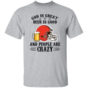 Cleveland Browns God is Great Beer is Good And People Are Crazy Football NFL Shirt