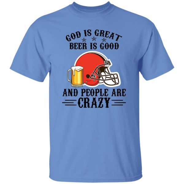 Cleveland Browns God is Great Beer is Good And People Are Crazy Football NFL Shirt