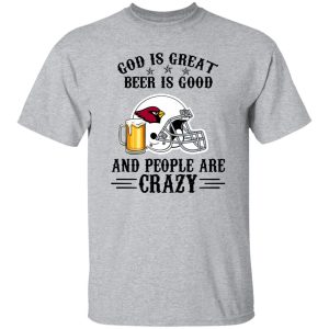 Arizona Cardinals God is Great Beer is Good And People Are Crazy Football NFL Shirt