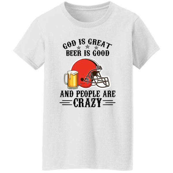 Cleveland Browns God is Great Beer is Good And People Are Crazy Football NFL Shirt