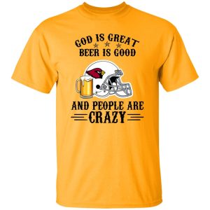 Arizona Cardinals God is Great Beer is Good And People Are Crazy Football NFL Shirt