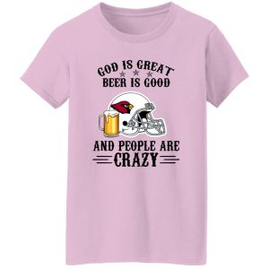 Arizona Cardinals God is Great Beer is Good And People Are Crazy Football NFL Shirt