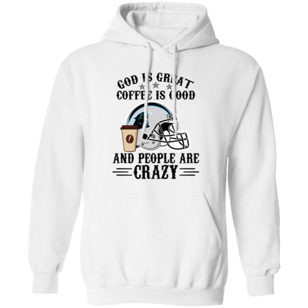 Carolina Panthers God is Great Coffee is Good And People Are Crazy Football NFL Shirt