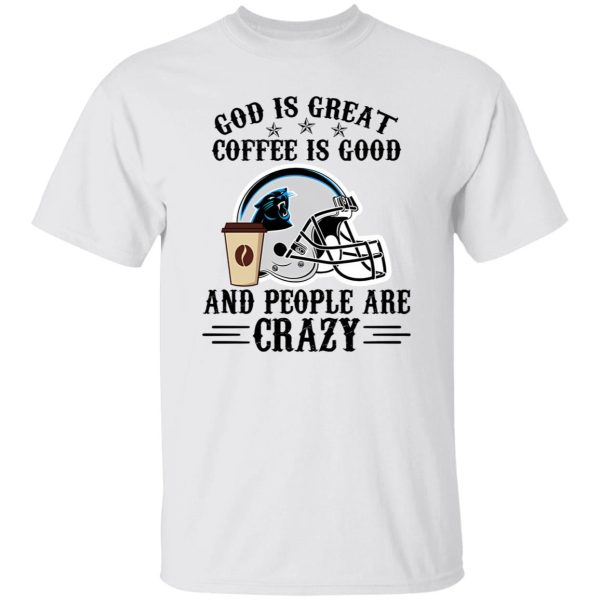 Carolina Panthers God is Great Coffee is Good And People Are Crazy Football NFL Shirt