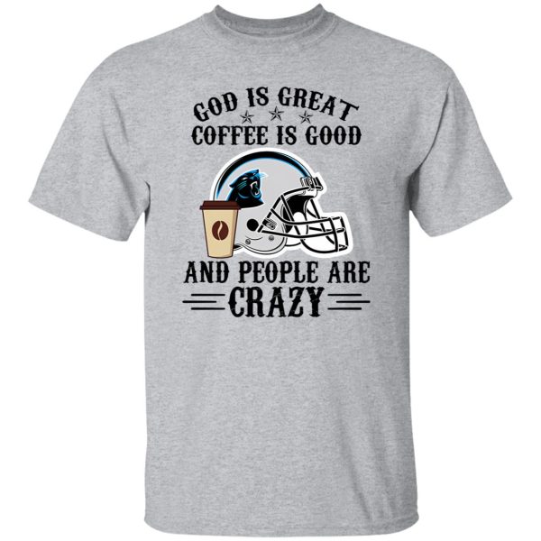 Carolina Panthers God is Great Coffee is Good And People Are Crazy Football NFL Shirt