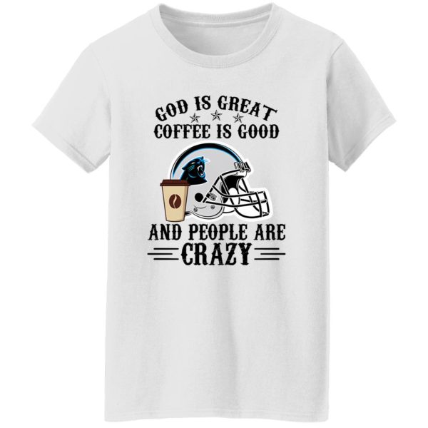 Carolina Panthers God is Great Coffee is Good And People Are Crazy Football NFL Shirt