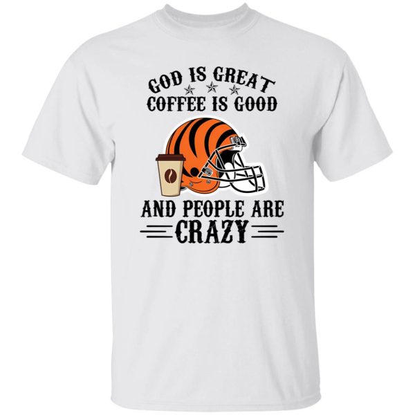 Cincinnati Bengals God is Great Coffee is Good And People Are Crazy Football NFL Shirt