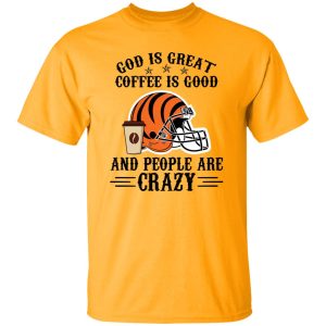 Cincinnati Bengals God is Great Coffee is Good And People Are Crazy Football NFL Shirt