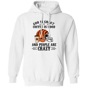 Cincinnati Bengals God is Great Coffee is Good And People Are Crazy Football NFL Shirt