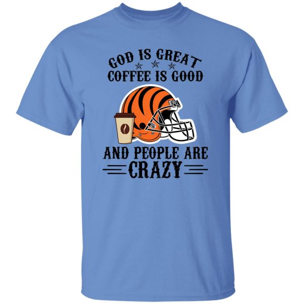 Cincinnati Bengals God is Great Coffee is Good And People Are Crazy Football NFL Shirt