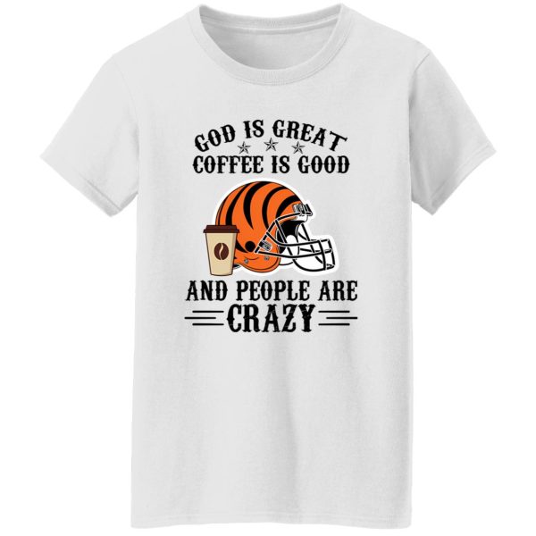 Cincinnati Bengals God is Great Coffee is Good And People Are Crazy Football NFL Shirt