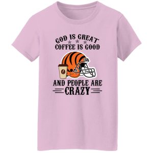 Cincinnati Bengals God is Great Coffee is Good And People Are Crazy Football NFL Shirt