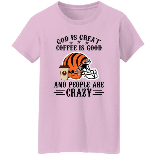 Cincinnati Bengals God is Great Coffee is Good And People Are Crazy Football NFL Shirt