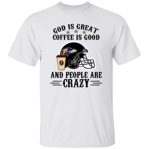 Baltimore Ravens God is Great Coffee is Good And People Are Crazy Football NFL Shirt