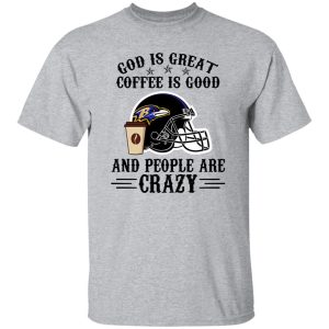 Baltimore Ravens God is Great Coffee is Good And People Are Crazy Football NFL Shirt